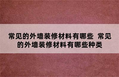 常见的外墙装修材料有哪些  常见的外墙装修材料有哪些种类